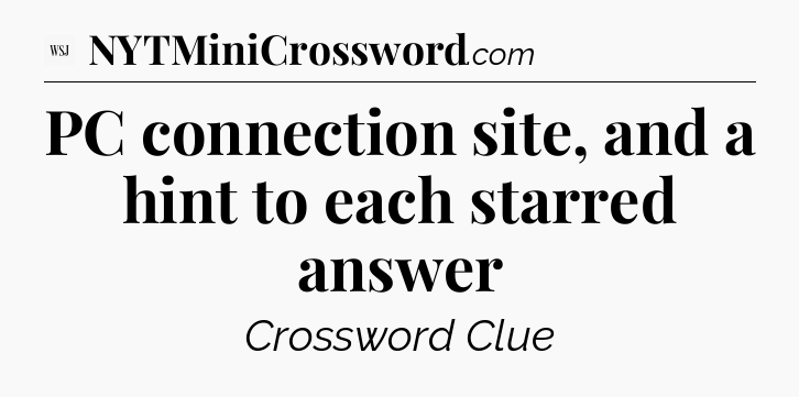 PC connection site, and a hint to each starred answer - WSJ Crossword
