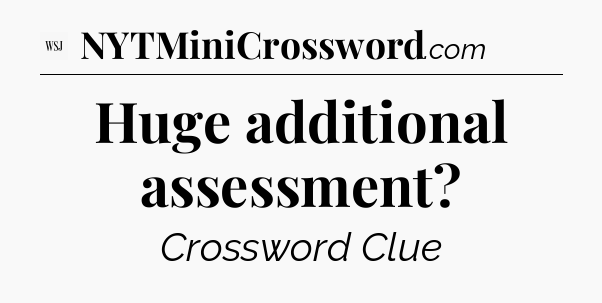 Huge additional assessment - WSJ Crossword