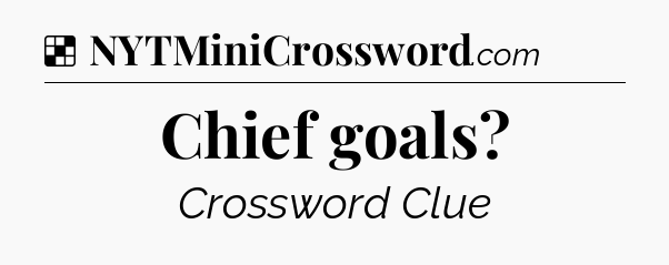 Solution: Chief goals - NYT Crossword
