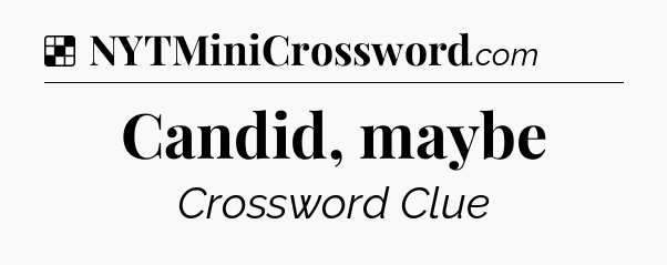 Solution: Candid, maybe - NYT Crossword