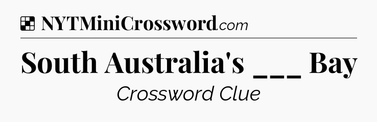 Solution: South Australia's ___ Bay - NYT Crossword