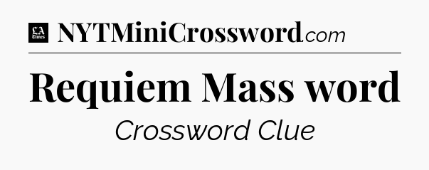 Requiem Mass word - LA Times Crossword