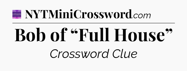 Bob of “Full House” - Thomas Joseph Crossword