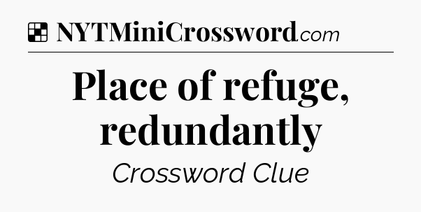 Solution: Place of refuge, redundantly - NYT Crossword