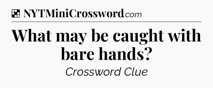 Solution: What may be caught with bare hands - NYT Crossword