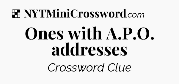 Solution: Ones with A.P.O. addresses - NYT Crossword