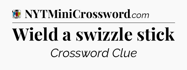 Wield a swizzle stick Crossword Clue
