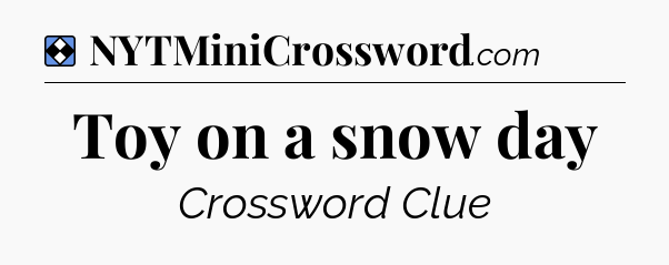 Solution: Toy on a snow day - NYT Mini Crossword