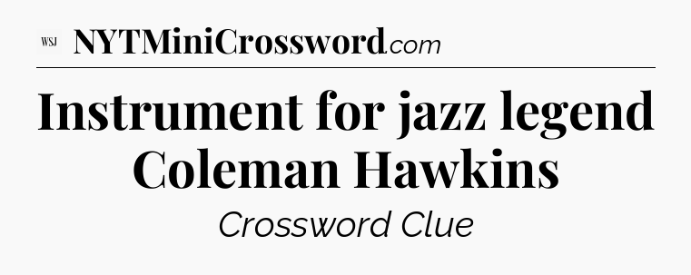 Instrument for jazz legend Coleman Hawkins - WSJ Crossword