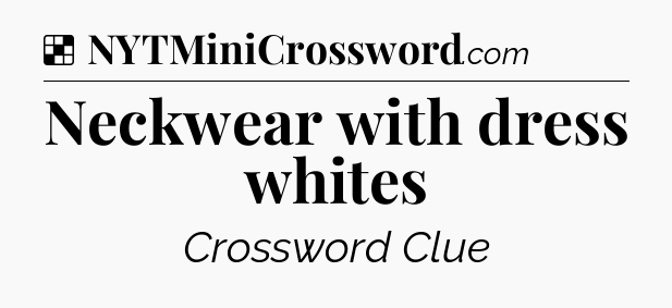 Solution: Neckwear with dress whites - NYT Crossword