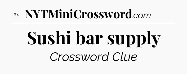 Sushi bar supply - WSJ Crossword