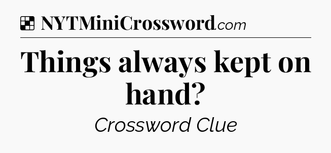 Solution: Things always kept on hand - NYT Crossword