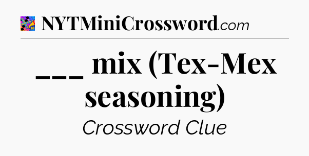 ___ mix (Tex-Mex seasoning) Crossword Clue