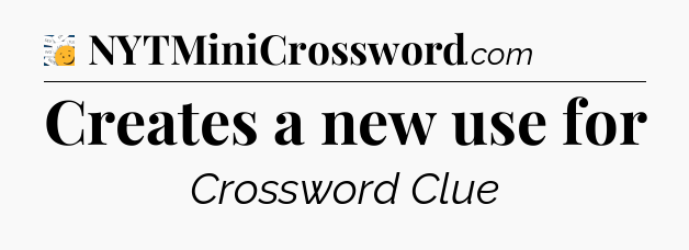 Creates a new use for - 7 Little Words