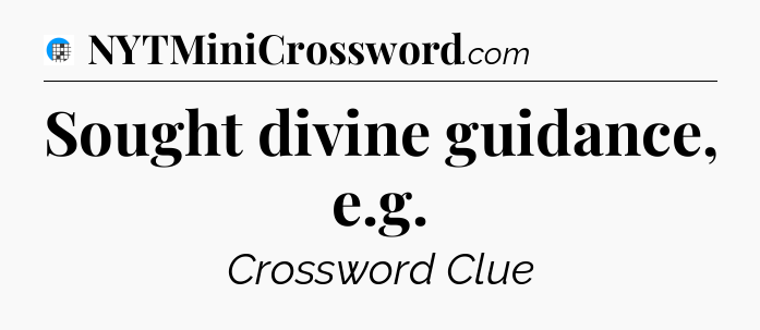 Sought divine guidance, e.g Crossword Clue