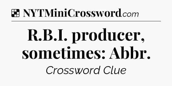 Solution: R.B.I. producer, sometimes: Abbr - NYT Crossword