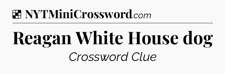 Solution: Reagan White House dog - NYT Crossword
