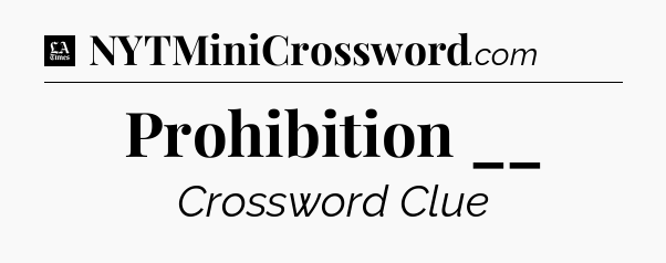 Prohibition __ - LA Times Crossword