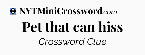 Solution: Pet that can hiss - NYT Mini Crossword