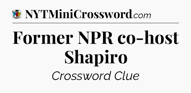 Former NPR co-host Shapiro Crossword Clue
