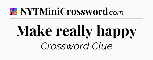Make really happy Crossword Clue