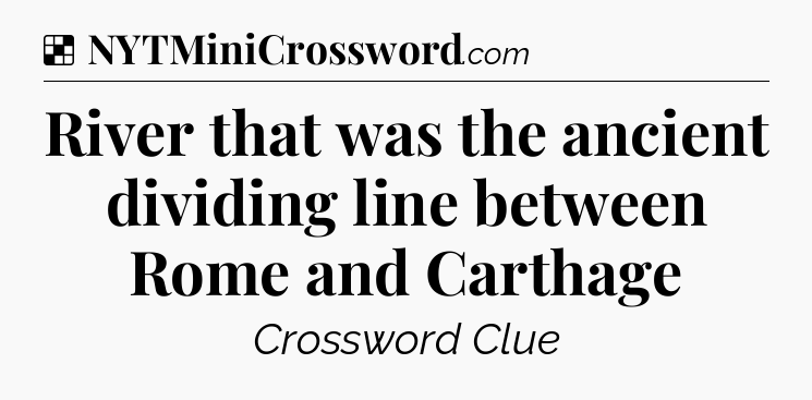 Solution: River that was the ancient dividing line between Rome and Carthage - NYT Crossword