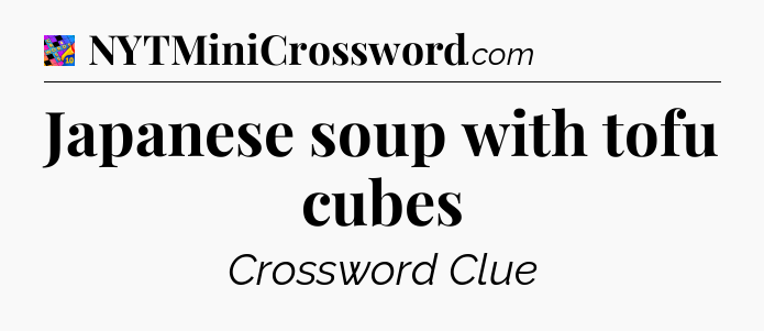 Japanese soup with tofu cubes Crossword Clue