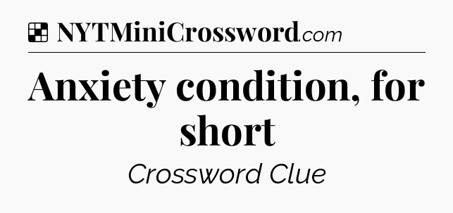 Solution: Anxiety condition, for short - NYT Crossword