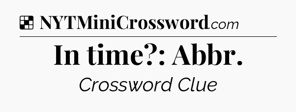 Solution: In time?: Abbr - NYT Crossword
