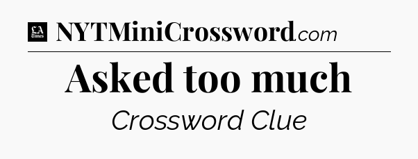 Asked too much - LA Times Crossword