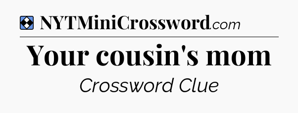Solution: Your cousin's mom - NYT Mini Crossword