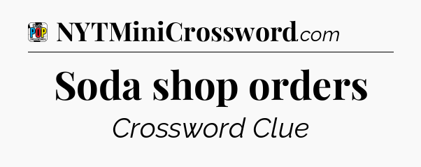 Soda shop orders Crossword Clue