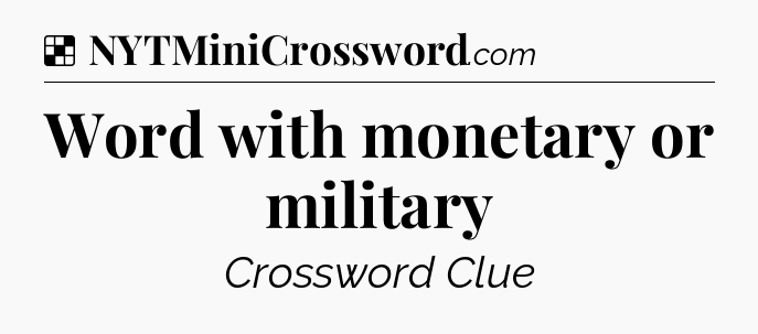 Solution: Word with monetary or military - NYT Crossword