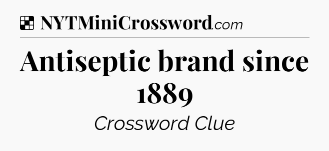 Solution: Antiseptic brand since 1889 - NYT Crossword