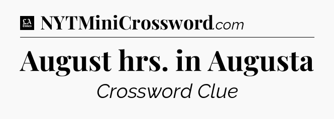 August hrs. in Augusta - LA Times Crossword