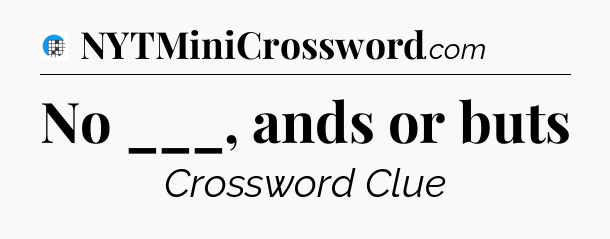 No ___, ands or buts Crossword Clue