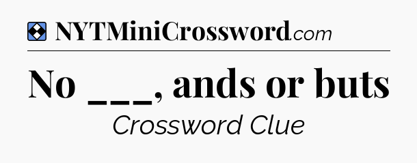 Solution: No ___, ands or buts - NYT Mini Crossword