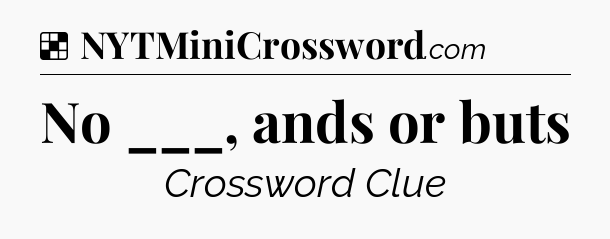 Solution: No ___, ands or buts - NYT Crossword