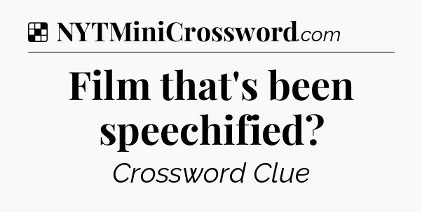 Solution: Film that's been speechified - NYT Crossword