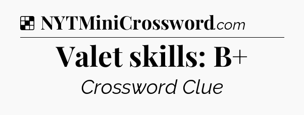 Solution: Valet skills: B+ - NYT Crossword