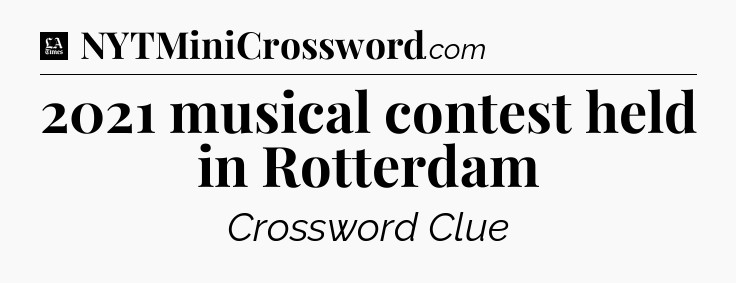 2021 musical contest held in Rotterdam - LA Times Crossword