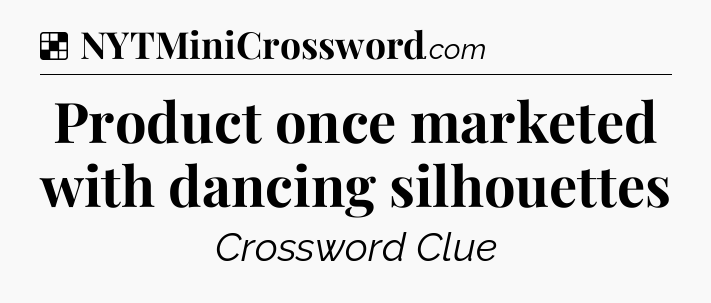 Solution: Product once marketed with dancing silhouettes - NYT Crossword