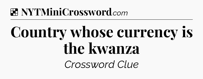 Solution: Country whose currency is the kwanza - NYT Crossword