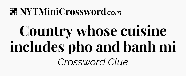 Solution: Country whose cuisine includes pho and banh mi - NYT Crossword
