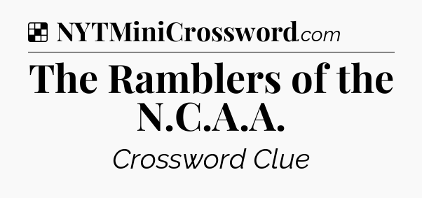 Solution: The Ramblers of the N.C.A.A - NYT Crossword