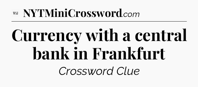 Currency with a central bank in Frankfurt - WSJ Crossword