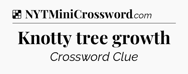 Solution: Knotty tree growth - NYT Crossword