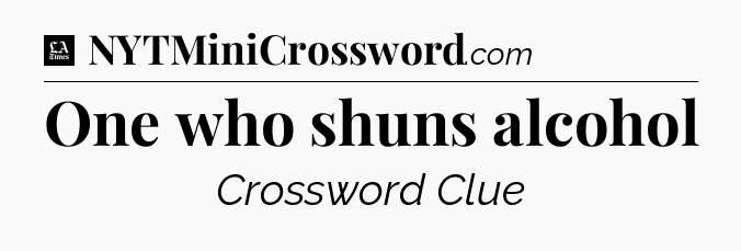 One who shuns alcohol - LA Times Crossword