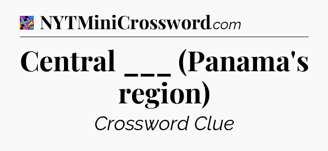 Central ___ (Panama's region) Crossword Clue