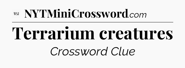 Terrarium creatures - WSJ Crossword